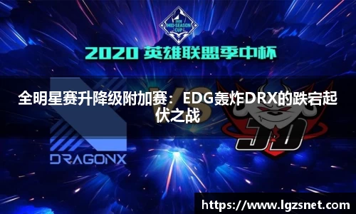 全明星赛升降级附加赛：EDG轰炸DRX的跌宕起伏之战